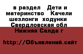  в раздел : Дети и материнство » Качели, шезлонги, ходунки . Свердловская обл.,Нижняя Салда г.